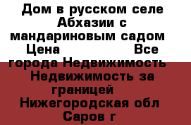 Дом в русском селе Абхазии с мандариновым садом › Цена ­ 1 000 000 - Все города Недвижимость » Недвижимость за границей   . Нижегородская обл.,Саров г.